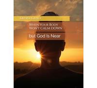 WHEN YOUR BODY WON'T CALM DOWN BUT GOD IS NEAR