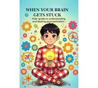 When Your Brain Gets Stuck -: A Kids’ Guide to Beating Procrastination and Understanding Your Amazing Brain