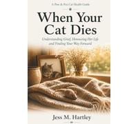 When Your Cat Dies: Understanding Grief, Honouring Her Life and Finding Your Way Forward