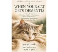 When Your Cat Gets Dementia: A Complete Guide to Feline Cognitive Dysfunction Syndrome - Understanding, Managing and Caring for Your Cat