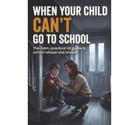 When Your Child Can't Go to School: The Calm, Practical UK Guide to School Refusal, Anxiety and School Distress in Neurodivergent Children - for Parents of Kids Who Can't Say Why