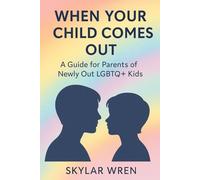 When Your Child Comes Out: A Guide for Parents of Newly Out LGBTQ+ Kids: Supportive, Practical & Heart-Led Guidance for Parents Navigating Identity, Safety & Affirmation