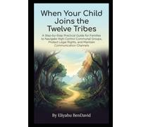 When Your Child Joins the Twelve Tribes: A Step-by-Step Practical Guide for Families to Navigate High-Control Communal Groups, Protect Legal Rights, and Maintain Communication Channels