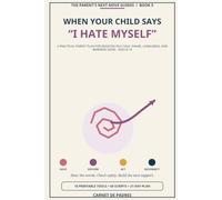 When Your Child Says “I Hate Myself”: A Practical Parent Plan for Negative Self-Talk, Shame, Loneliness, and Warning Signs - Ages 6-14