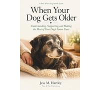 When Your Dog Gets Older: Understanding, Supporting and Making the Most of Your Dog's Senior Years