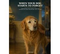 When Your Dog Starts to Forget: Understanding Canine Cognitive Dysfunction and Helping Your Senior Dog Feel Safe, Calm, and Loved