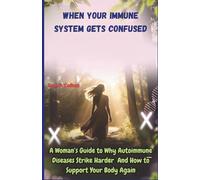 When Your Immune System Gets Confused:: A Woman’s Guide to Why Autoimmune Diseases Strike Harder And How to Support Your Body Again