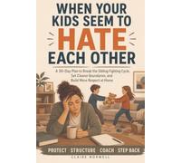 WHEN YOUR KIDS SEEM TO HATE EACH OTHER: A 30-Day Plan to Break the Sibling Fighting Cycle, Set Clearer Boundaries, and Build More Respect at Home