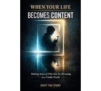 When Your Life Becomes Content: Making Sense of Who You Are Becoming in a Visible World