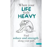 When Your Life Feels Heavy - Find Solace and Strength Along Your Path: Support and Comfort in Difficult Life Situations (Illness, Grief, Loss, Life Crises)