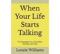 When Your Life Starts Talking: The Messages You Have Been Missing Until Now!