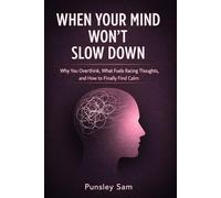 When Your Mind Won’t Slow Down: Why You Overthink, What Fuels Racing Thoughts, and How to Finally Find Calm