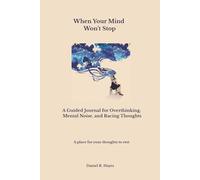 When Your Mind Won’t Stop: A Guided Journal for Overthinking, Mental Noise, and Racing Thoughts
