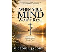 When Your Mind Won't Rest: Finding God's Peace When You're Overthinking, Worrying, and Carrying Too Much