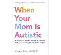When Your Mom Is Autistic: A Guide to Understanding, Accepting, and Appreciating Your Autistic Mother