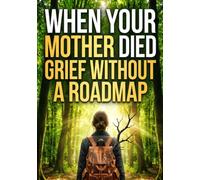 When Your Mother Died: Grief Without a Roadmap