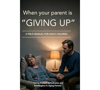 When Your Parent Is "Giving Up": A Field Manual for Adult Children