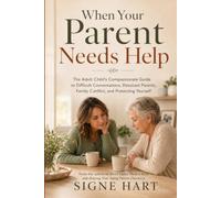 When Your Parent Needs Help: The Adult Child's Compassionate Guide to Difficult Conversations, Resistant Parents and Family Conflict and Protecting Yourself