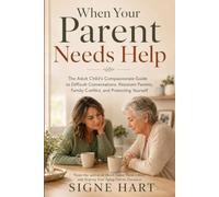 When Your Parent Needs Help: The Adult Child's Compassionate Guide to Difficult Conversations, Resistant Parents and Family Conflict and Protecting Yourself