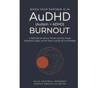 When Your Partner Is in AuDHD (Autism+ADHD) Burnout: A Field Guide for Partners, Parents, and Close Friends Through the Collapse, the Slow Return, and the Life They Are Rebuilding