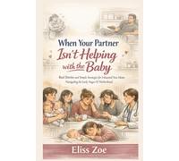 When Your Partner Isn’t Helping With The Baby: Real Stories and Simple Strategies for Exhausted New Moms Navigating the Early Stages Of Motherhood