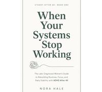 When Your Systems Stop Working: The Late-Diagnosed Woman's Guide to Rebuilding Routines, Focus, and Daily Stability with ADHD After 40