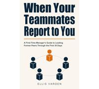 When Your Teammates Report to You: A First-Time Manager's Guide to Leading Former Peers Through the First 30 Days