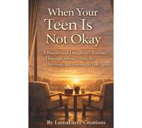 When Your Teen Is Not Okay: A Parent and Daughter’s Journey Through Silence, Suicide Attempts, and Learning to Talk Again