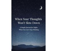 When Your Thoughts Won`t Slow Down: A Simple Journal for Nights When You Can`t Stop Thinking