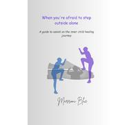 When you're afraid to step outside alone: A guide to assist on the inner child healing journey