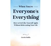 When You're Everyone's Everything: How to Feel Like Yourself Again Without Reinventing Your Life