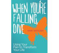 When You're Falling Dive: Using Your Pain to Transform Your Life