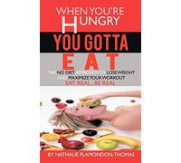 When You'Re Hungry, You Gotta Eat: The No Diet Approach to Lose Weight and Maximize your Workout