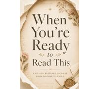When You're Ready to Read This: A Mother’s Guided Keepsake Journal to Preserve Memories, Milestones, Love Letters, and Life Advice for Her Child : A Heartfelt Gift for Moms
