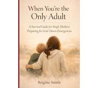 When You're The Only Adult: A Survival Guide for Single Mothers Preparing for Grid-Down Emergencies