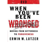 When You've Been Wronged: 8 Lessons on Moving from Bitterness to Forgiveness