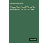 Whence, What, Where? A View of the Origin, Nature, and Destiny of Man