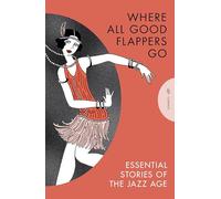 Where All Good Flappers Go: Essential Stories of the Jazz Age (Pushkin Classics)