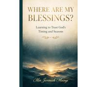WHERE ARE MY BLESSING?: Learning To Wait On God's Timing And Seasons