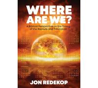Where Are We?: A Biblical Perspective on the Timing of the Rapture and Tribulation