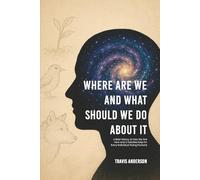 Where Are We and What Should We Do About It?: A Brief History of How We Got Here and a Detailed Map for Every Individual Going Forward