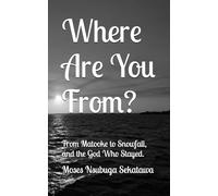 Where Are You From?: From Matooke to Snowfall and the God Who Stayed.
