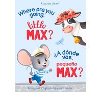 Where are you going, little MAX? Bedtime Stories for Toddlers 1-3 Years Old / ¿A dónde vas, pequeño MAX? Cuentos para Dormir para Niños de 1-3 Años: Bilingual English-Spanish