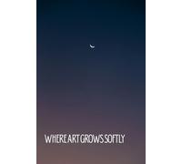 Where Art Grows Softly: A Reflective Journal for Creative Growth, Expression & Inspiration