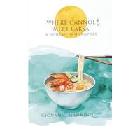 Where Cannoli Meet Laksa: A Sicilian Memoir of Food, Family, and Reinvention from Sicily to Singapore: A Sicilian in Singapore: Where the Cannoli Meet Laksa