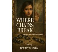 Where Chains Break: A Story of Hope Amid Global Darkness