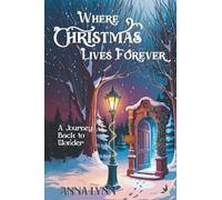 Where Christmas Lives Forever: A Journey Back to Wonder