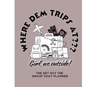 Where Dem Trips At??? Girl, we outside!: A Get Out the Group Chat Planner
