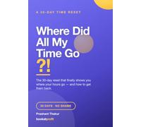 Where Did All My Time Go?!: - A No-Shame 30-Day Time Reset to Reclaim Your Hours, Beat Overwhelm, and Do What Matters