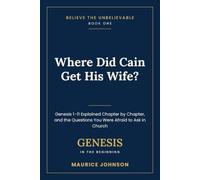 Where Did Cain Get His Wife?: Genesis 1-11 Explained Chapter by Chapter, and the Questions You Were Afraid to Ask in Church